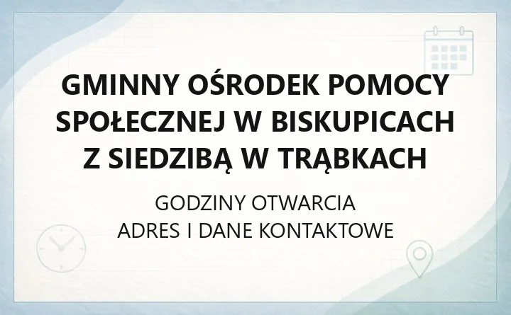 Gminny Ośrodek Pomocy Społecznej w Biskupicach z siedzibą w Trąbkach - kontakt, godziny, programy pomocowe